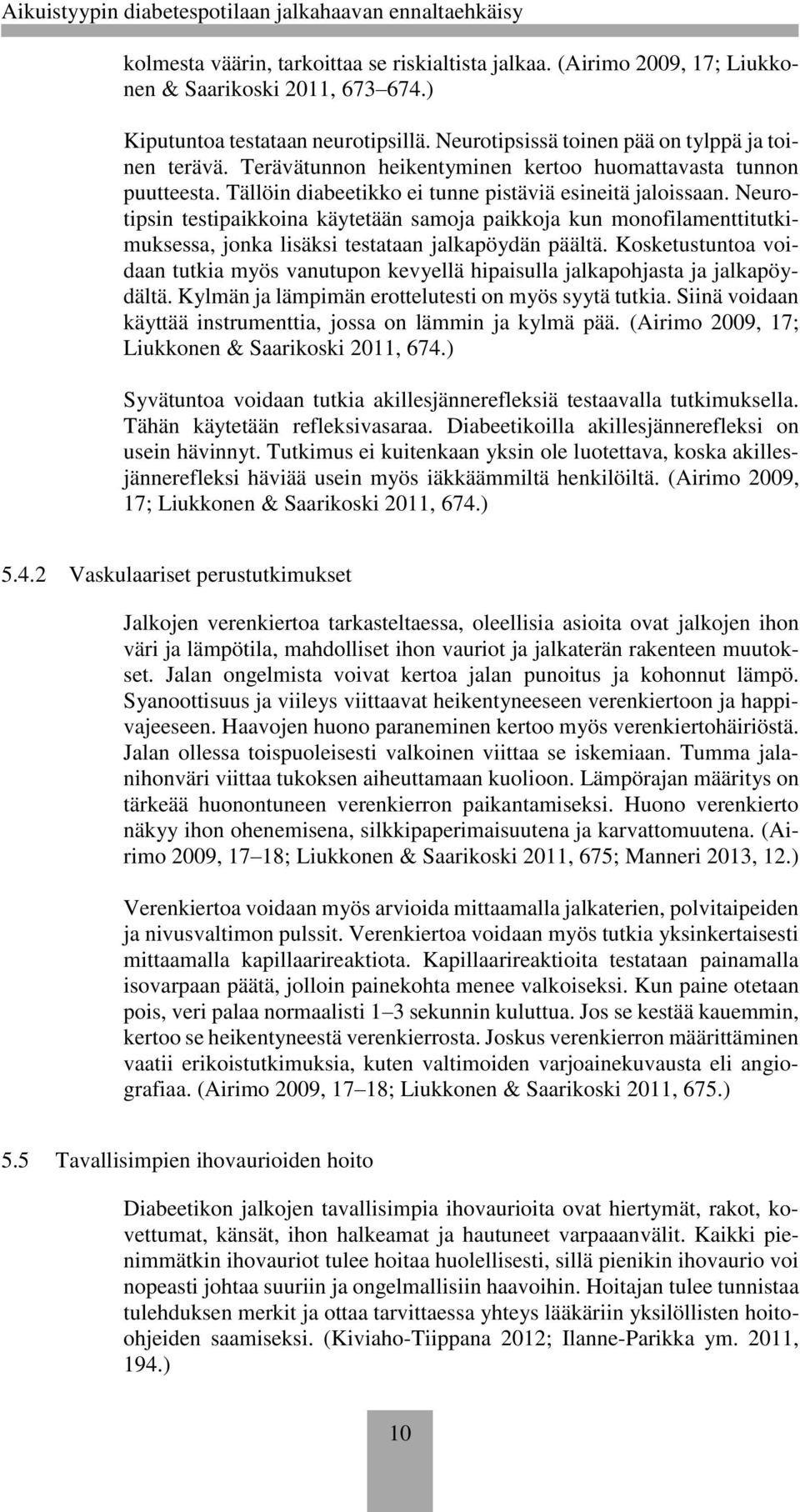 Neurotipsin testipaikkoina käytetään samoja paikkoja kun monofilamenttitutkimuksessa, jonka lisäksi testataan jalkapöydän päältä.