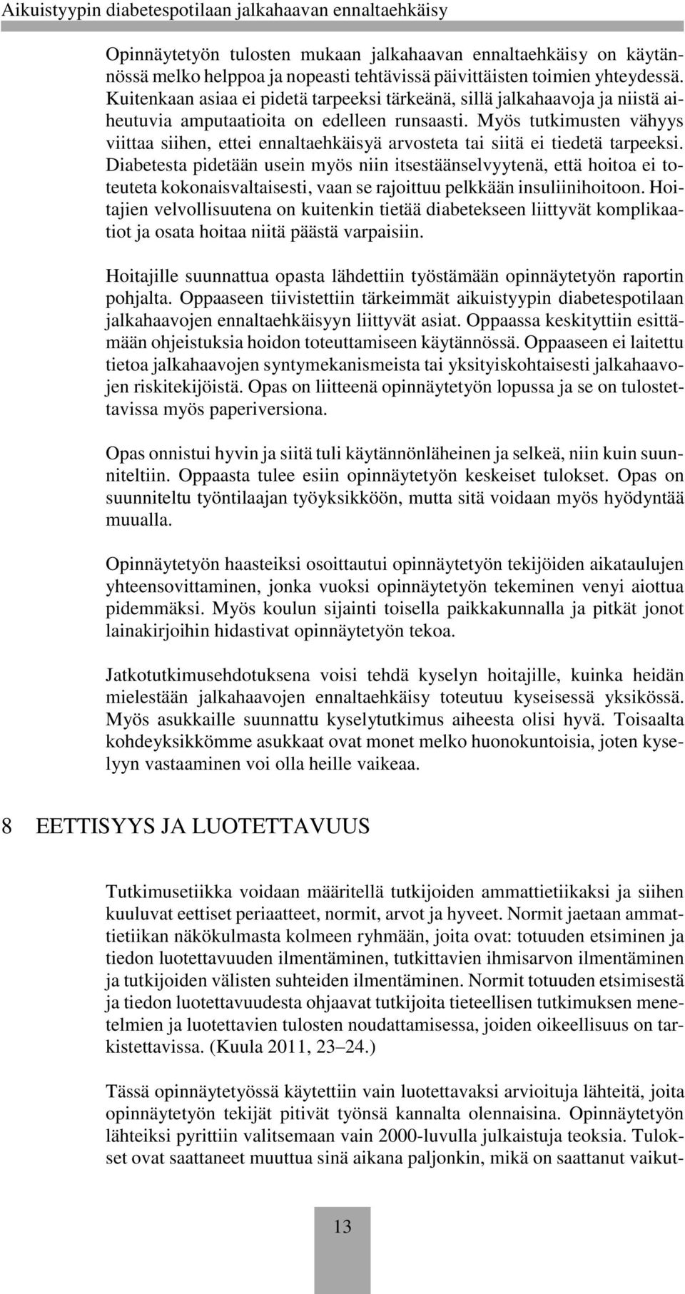 Myös tutkimusten vähyys viittaa siihen, ettei ennaltaehkäisyä arvosteta tai siitä ei tiedetä tarpeeksi.