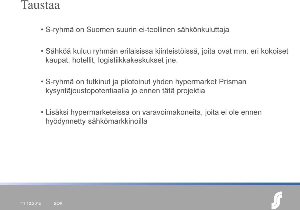 S-ryhmä on tutkinut ja pilotoinut yhden hypermarket Prisman kysyntäjoustopotentiaalia jo ennen tätä