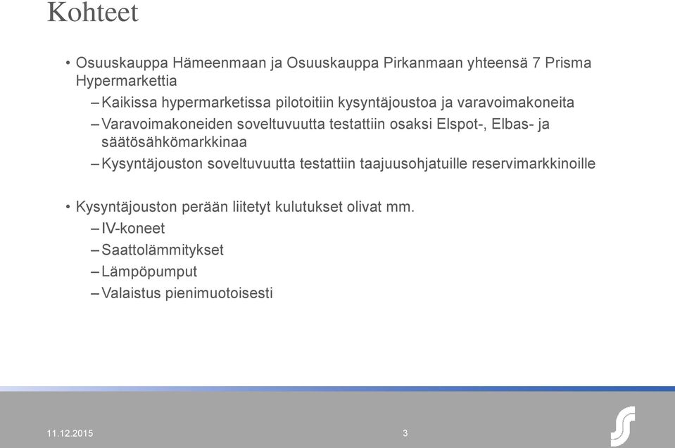 säätösähkömarkkinaa Kysyntäjouston soveltuvuutta testattiin taajuusohjatuille reservimarkkinoille Kysyntäjouston