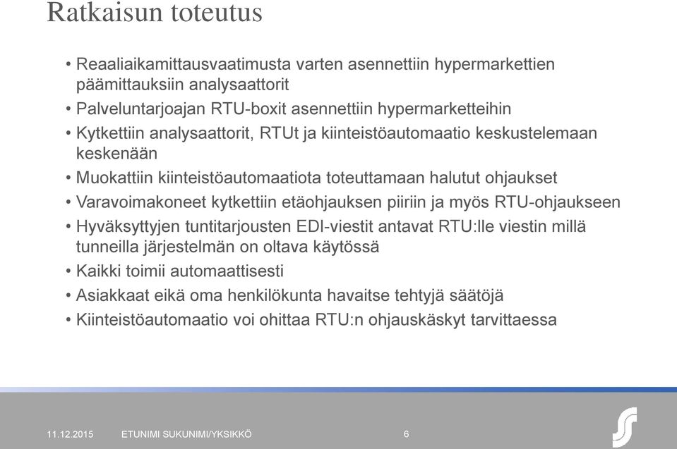 etäohjauksen piiriin ja myös RTU-ohjaukseen Hyväksyttyjen tuntitarjousten EDI-viestit antavat RTU:lle viestin millä tunneilla järjestelmän on oltava käytössä Kaikki toimii