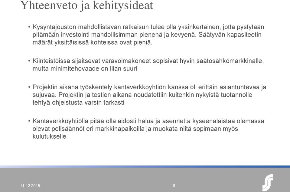 Kiinteistöissä sijaitsevat varavoimakoneet sopisivat hyvin säätösähkömarkkinalle, mutta minimitehovaade on liian suuri Projektin aikana työskentely kantaverkkoyhtiön kanssa oli