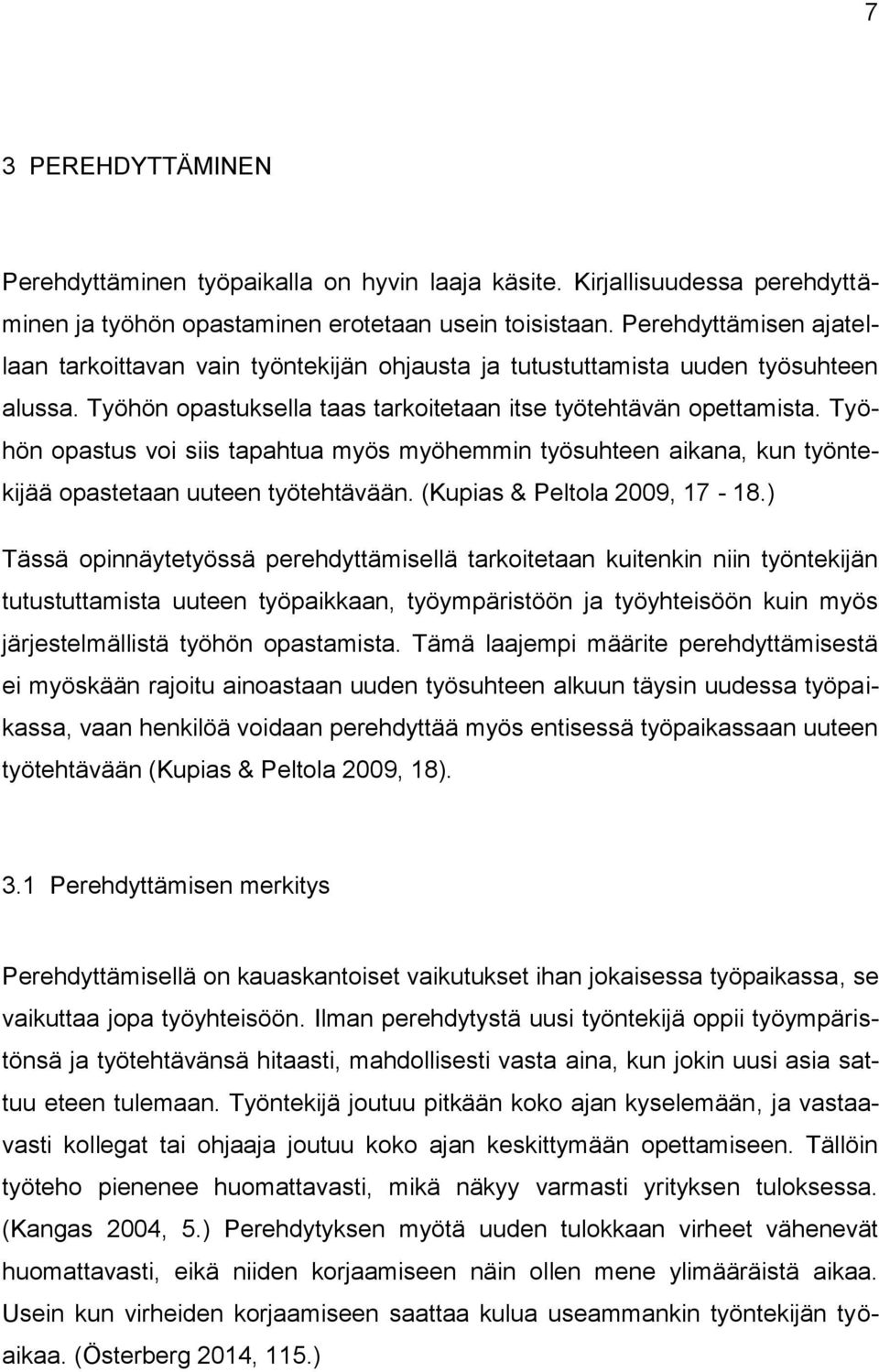 Työhön opastus voi siis tapahtua myös myöhemmin työsuhteen aikana, kun työntekijää opastetaan uuteen työtehtävään. (Kupias & Peltola 2009, 17-18.