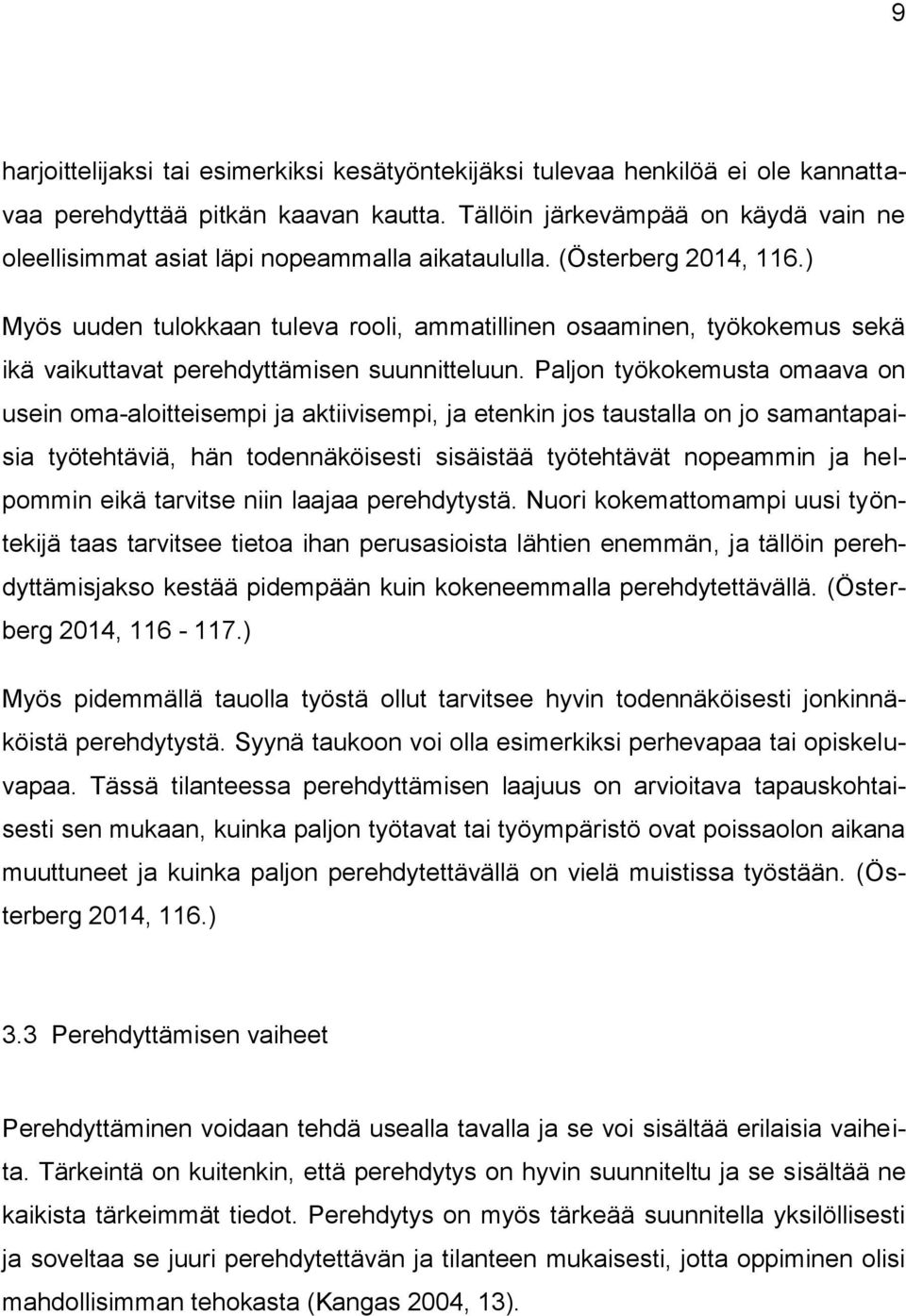 ) Myös uuden tulokkaan tuleva rooli, ammatillinen osaaminen, työkokemus sekä ikä vaikuttavat perehdyttämisen suunnitteluun.