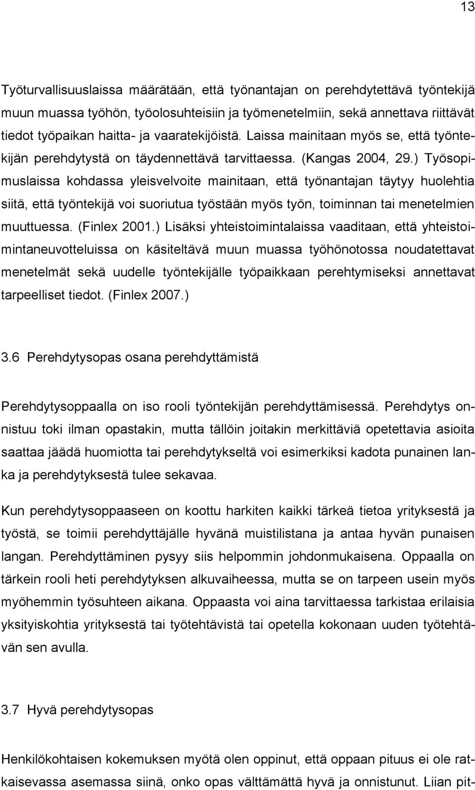 ) Työsopimuslaissa kohdassa yleisvelvoite mainitaan, että työnantajan täytyy huolehtia siitä, että työntekijä voi suoriutua työstään myös työn, toiminnan tai menetelmien muuttuessa. (Finlex 2001.