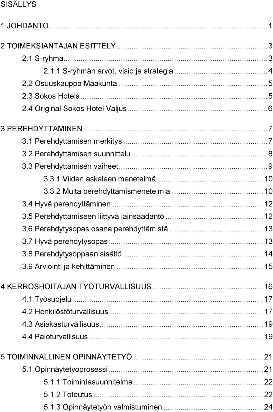 .. 10 3.4 Hyvä perehdyttäminen... 12 3.5 Perehdyttämiseen liittyvä lainsäädäntö... 12 3.6 Perehdytysopas osana perehdyttämistä... 13 3.7 Hyvä perehdytysopas... 13 3.8 Perehdytysoppaan sisältö... 14 3.