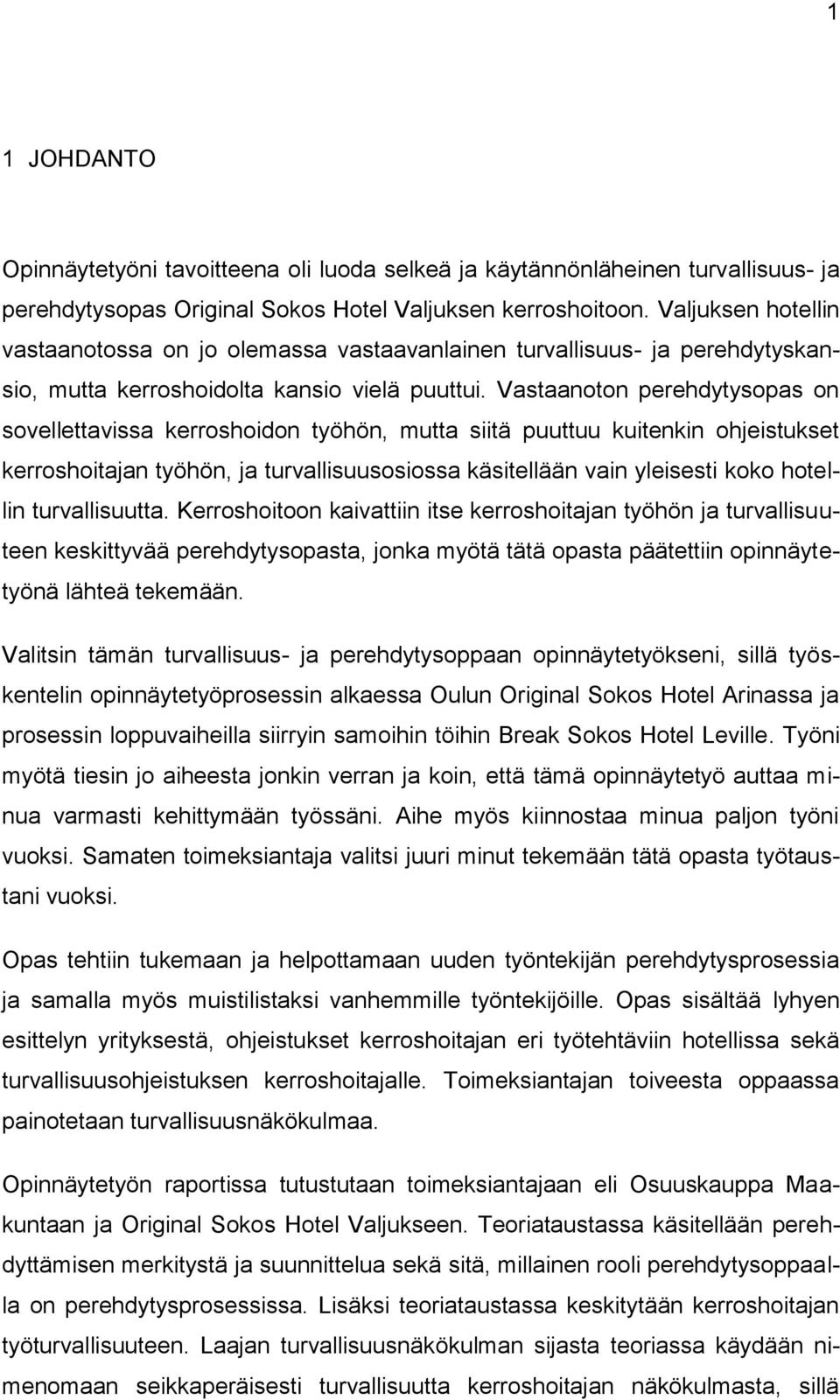 Vastaanoton perehdytysopas on sovellettavissa kerroshoidon työhön, mutta siitä puuttuu kuitenkin ohjeistukset kerroshoitajan työhön, ja turvallisuusosiossa käsitellään vain yleisesti koko hotellin