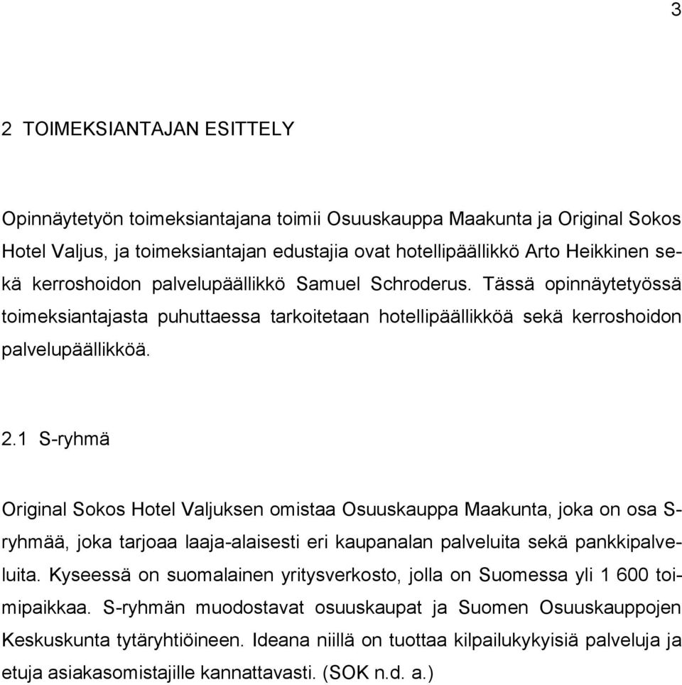 1 S-ryhmä Original Sokos Hotel Valjuksen omistaa Osuuskauppa Maakunta, joka on osa S- ryhmää, joka tarjoaa laaja-alaisesti eri kaupanalan palveluita sekä pankkipalveluita.