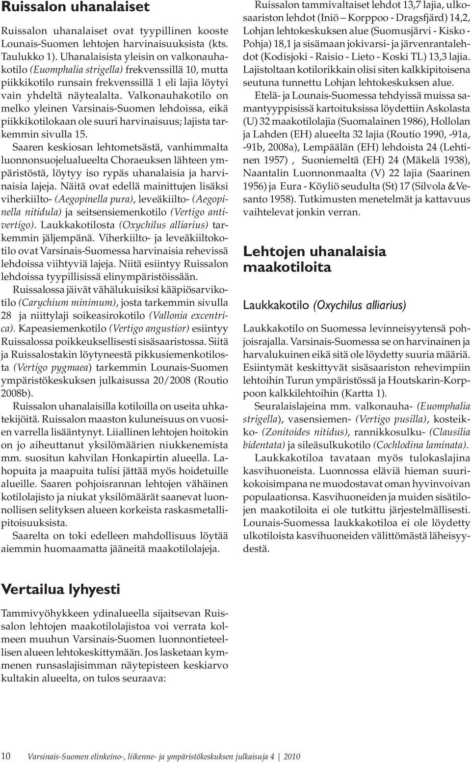 Valkonauhakotilo on melko yleinen Varsinais-Suomen lehdoissa, eikä piikkikotilokaan ole suuri harvinaisuus; lajista tarkemmin sivulla 15.