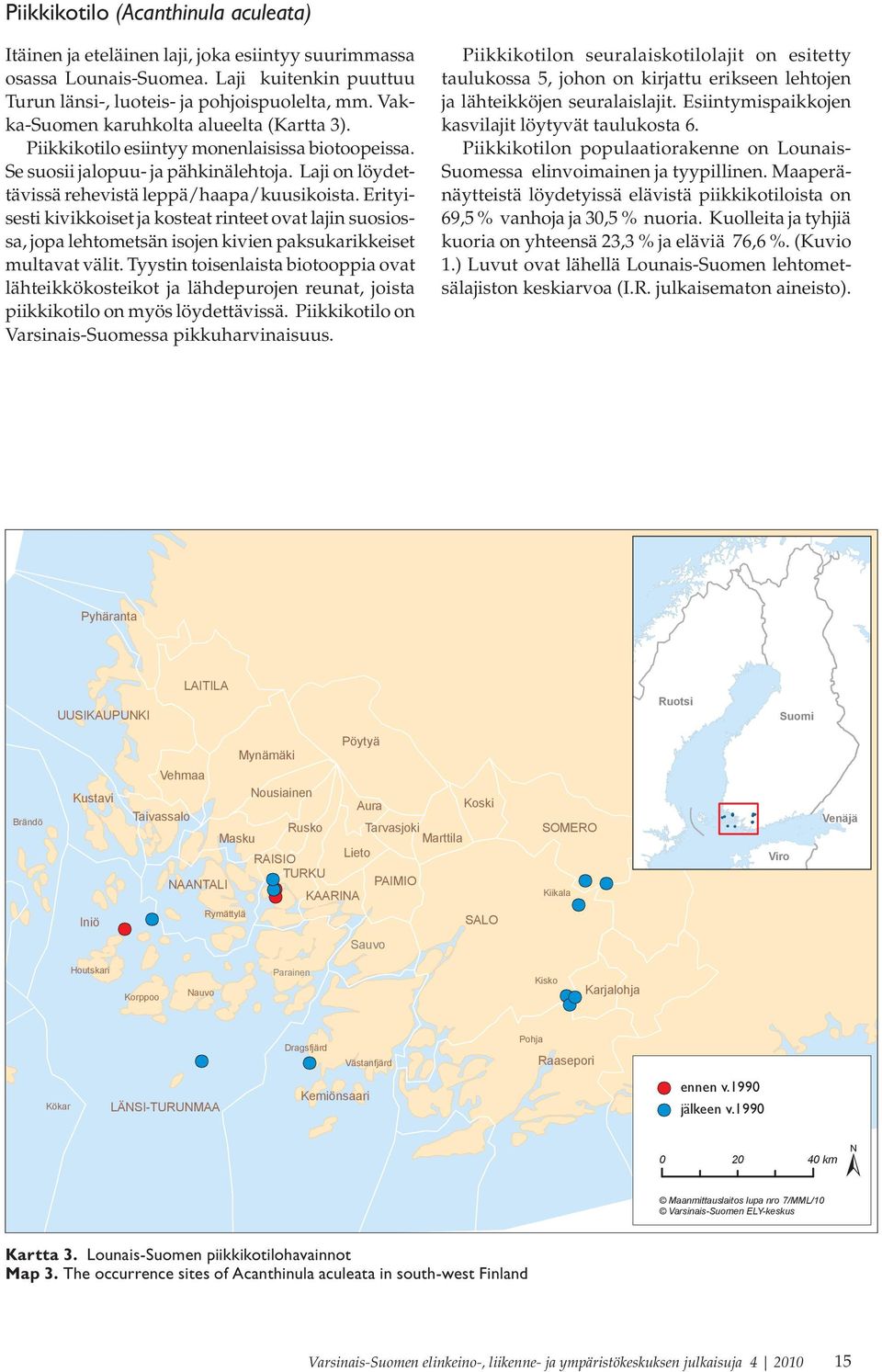 Erityisesti kivikkoiset ja kosteat rinteet ovat lajin suosiossa, jopa lehtometsän isojen kivien paksukarikkeiset multavat välit.