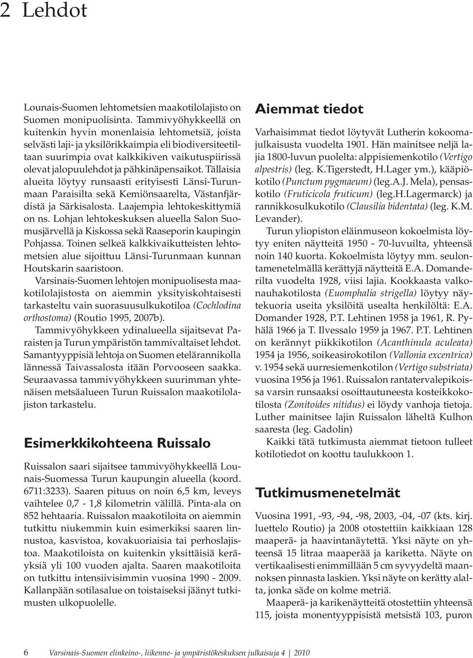 pähkinäpensaikot. Tällaisia alueita löytyy runsaasti erityisesti Länsi-Turunmaan Paraisilta sekä Kemiönsaarelta, Västanfjärdistä ja Särkisalosta. Laajempia lehtokeskittymiä on ns.