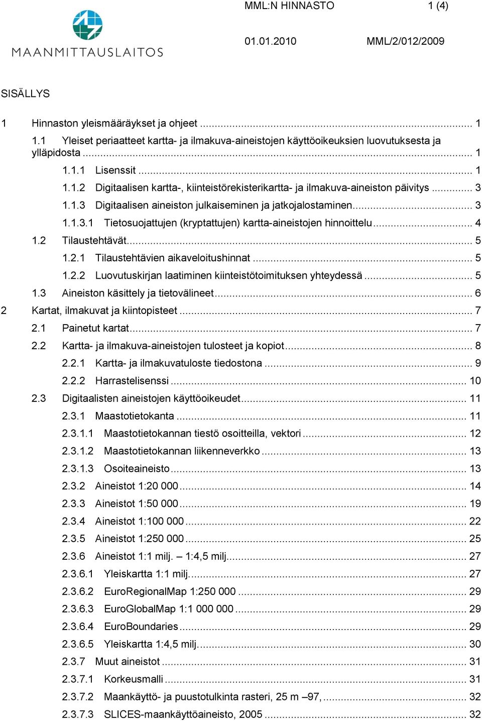 .. 4 1.2 Tilaustehtävät... 5 1.2.1 Tilaustehtävien aikaveloitushinnat... 5 1.2.2 Luovutuskirjan laatiminen kiinteistötoimituksen yhteydessä... 5 1.3 Aineiston käsittely ja tietovälineet.