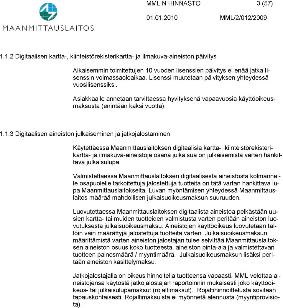 Lisenssi muutetaan päivityksen yhteydessä vuosilisenssiksi. Asiakkaalle annetaan tarvittaessa hyvityksenä vapaavuosia käyttöoikeusmaksusta (enintään kaksi vuotta). 1.