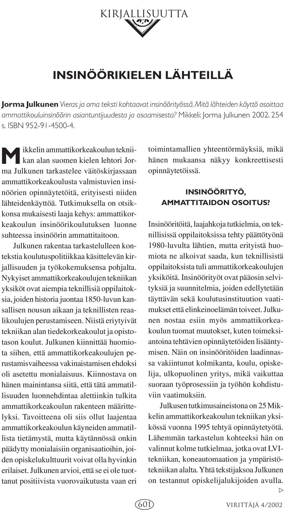 Mikkelin ammattikorkeakoulun tekniikan alan suomen kielen lehtori Jorma Julkunen tarkastelee väitöskirjassaan ammattikorkeakoulusta valmistuvien insinöörien opinnäytetöitä, erityisesti niiden