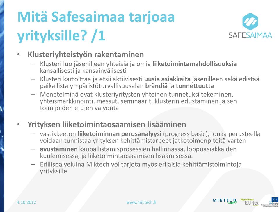 jäsenilleen sekä edistää paikallista ympäristöturvallisuusalan brändiä ja tunnettuutta Menetelminä ovat klusteriyritysten yhteinen tunnetuksi tekeminen, yhteismarkkinointi, messut, seminaarit,