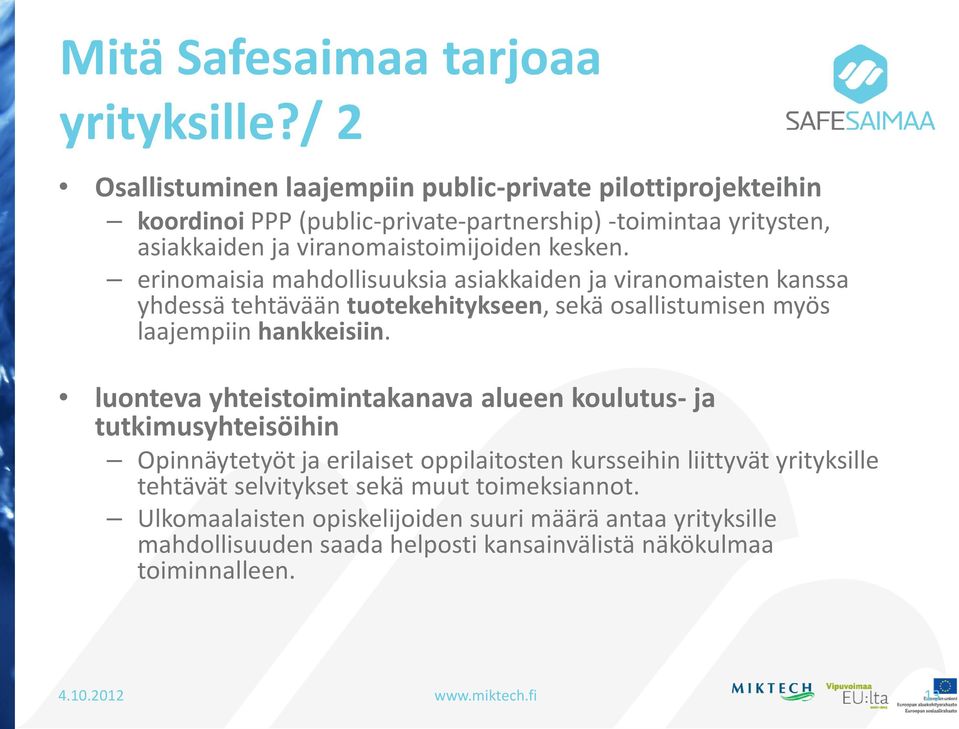 erinomaisia mahdollisuuksia asiakkaiden ja viranomaisten kanssa yhdessä tehtävään tuotekehitykseen, sekä osallistumisen myös laajempiin hankkeisiin.