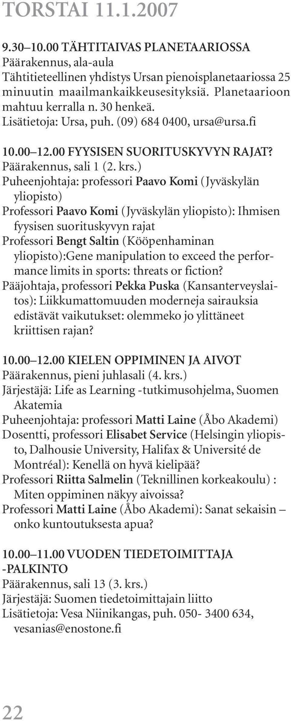 ) Puheenjohtaja: professori Paavo Komi (Jyväskylän Professori Paavo Komi (Jyväskylän : Ihmisen fyysisen suorituskyvyn rajat Professori Bengt Saltin (Kööpenhaminan :Gene manipulation to exceed the