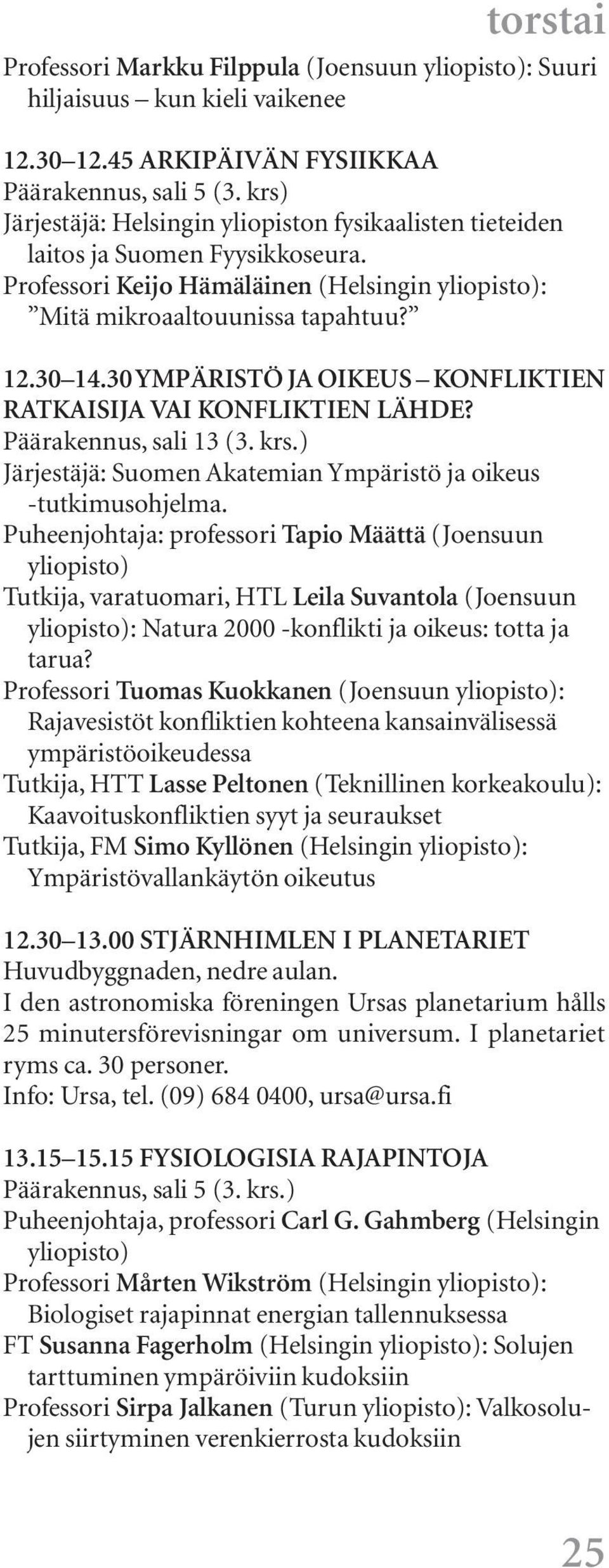 30 YMPÄRISTÖ JA OIKEUS KONFLIKTIEN RATKAISIJA VAI KONFLIKTIEN LÄHDE? Päärakennus, sali 13 (3. krs.) Järjestäjä: Suomen Akatemian Ympäristö ja oikeus -tutkimusohjelma.