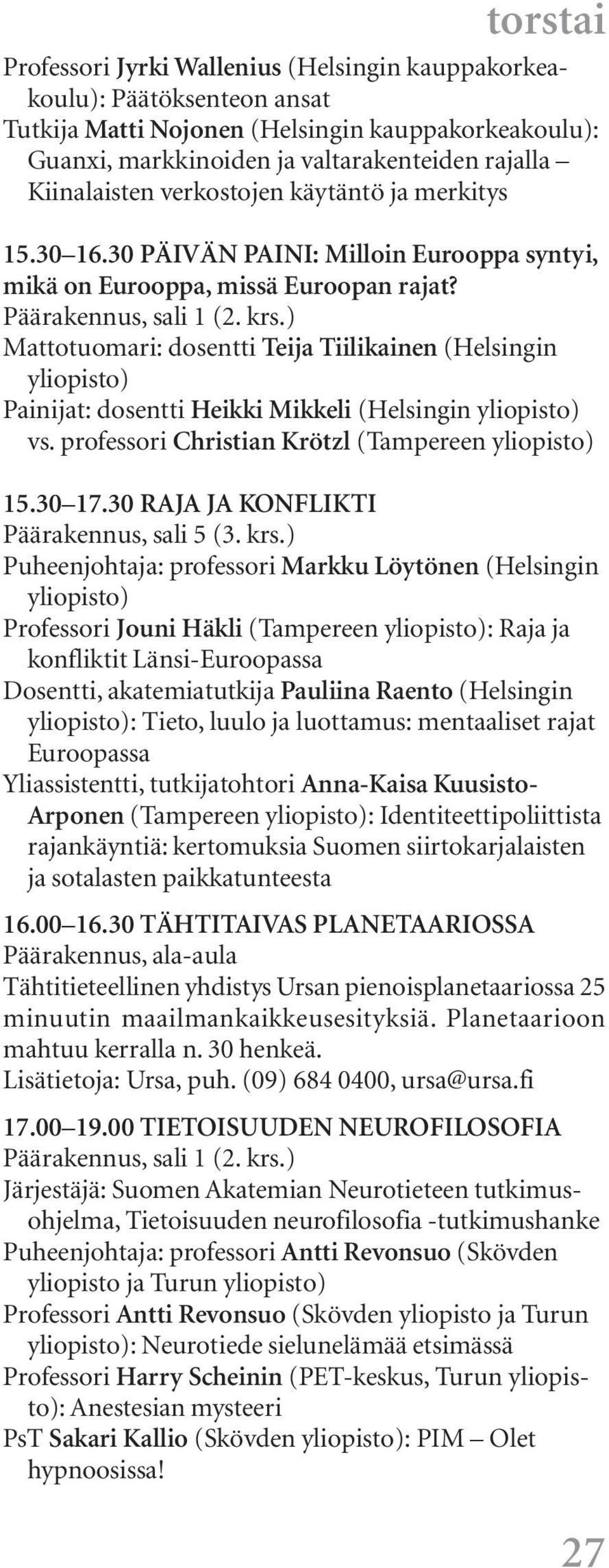 ) Mattotuomari: dosentti Teija Tiilikainen (Helsingin Painijat: dosentti Heikki Mikkeli (Helsingin vs. professori Christian Krötzl (Tampereen 15.30 17.30 RAJA JA KONFLIKTI Päärakennus, sali 5 (3. krs.