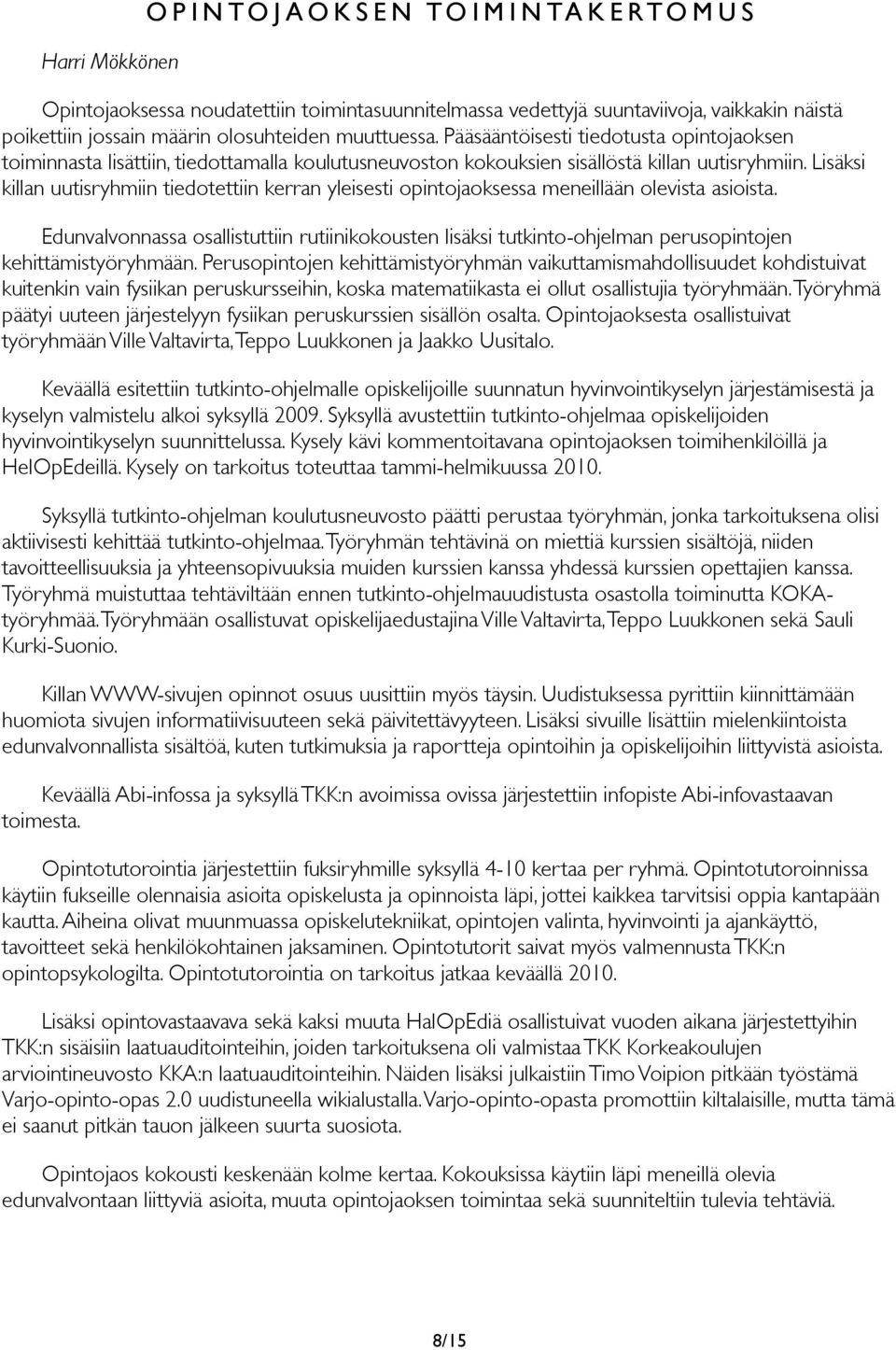 Lisäksi killan uutisryhmiin tiedotettiin kerran yleisesti opintojaoksessa meneillään olevista asioista.