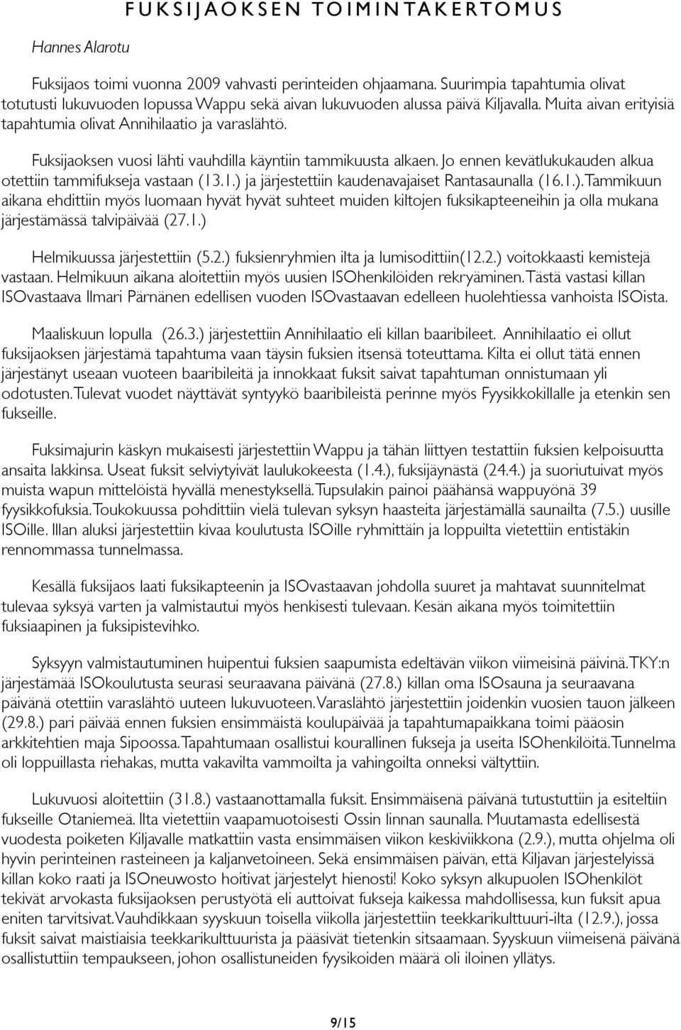 Fuksijaoksen vuosi lähti vauhdilla käyntiin tammikuusta alkaen. Jo ennen kevätlukukauden alkua otettiin tammifukseja vastaan (13.1.) 