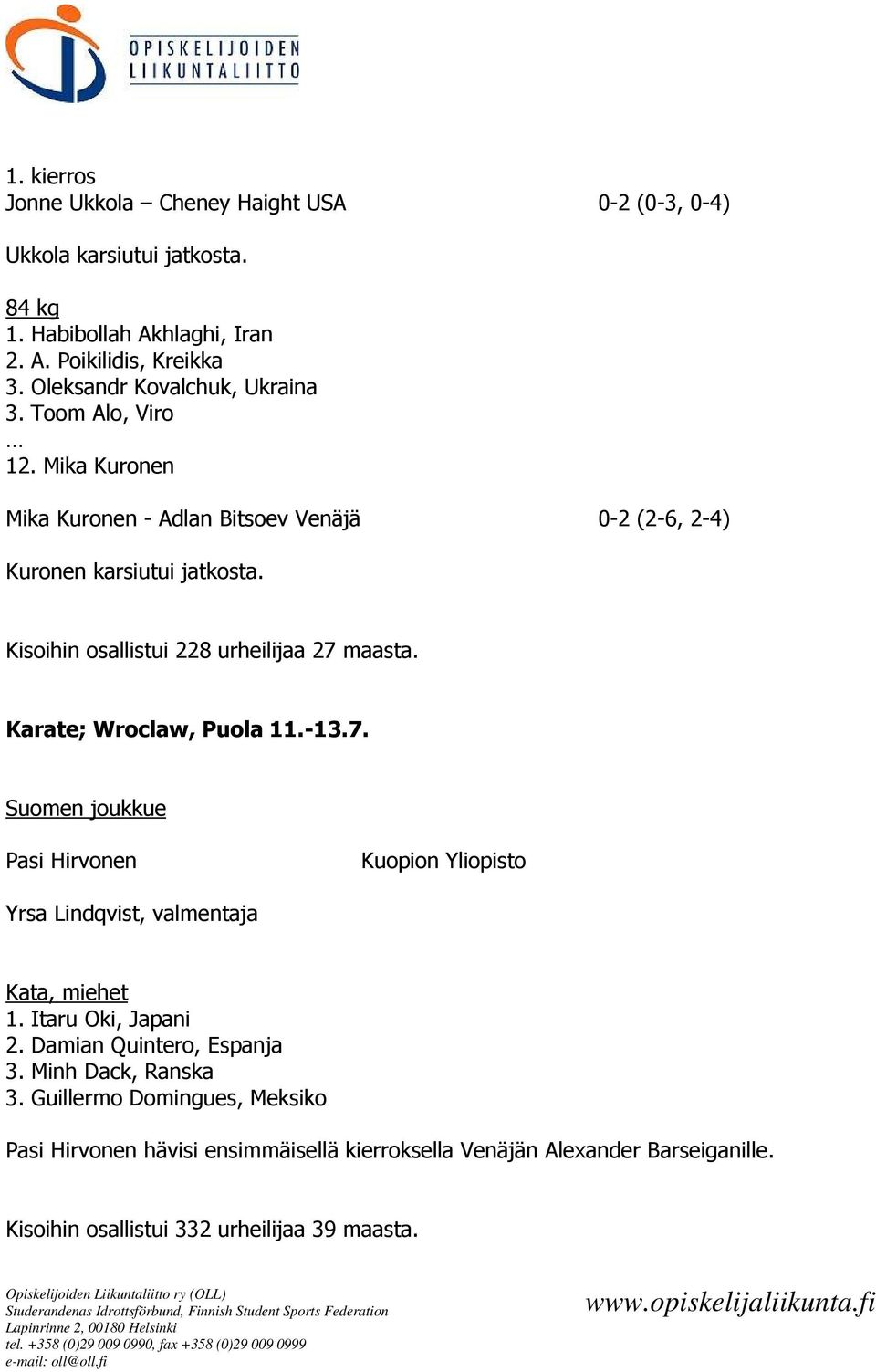 Kisoihin osallistui 228 urheilijaa 27 maasta. Karate; Wroclaw, Puola 11.-13.7. Pasi Hirvonen Kuopion Yliopisto Yrsa Lindqvist, valmentaja Kata, miehet 1.