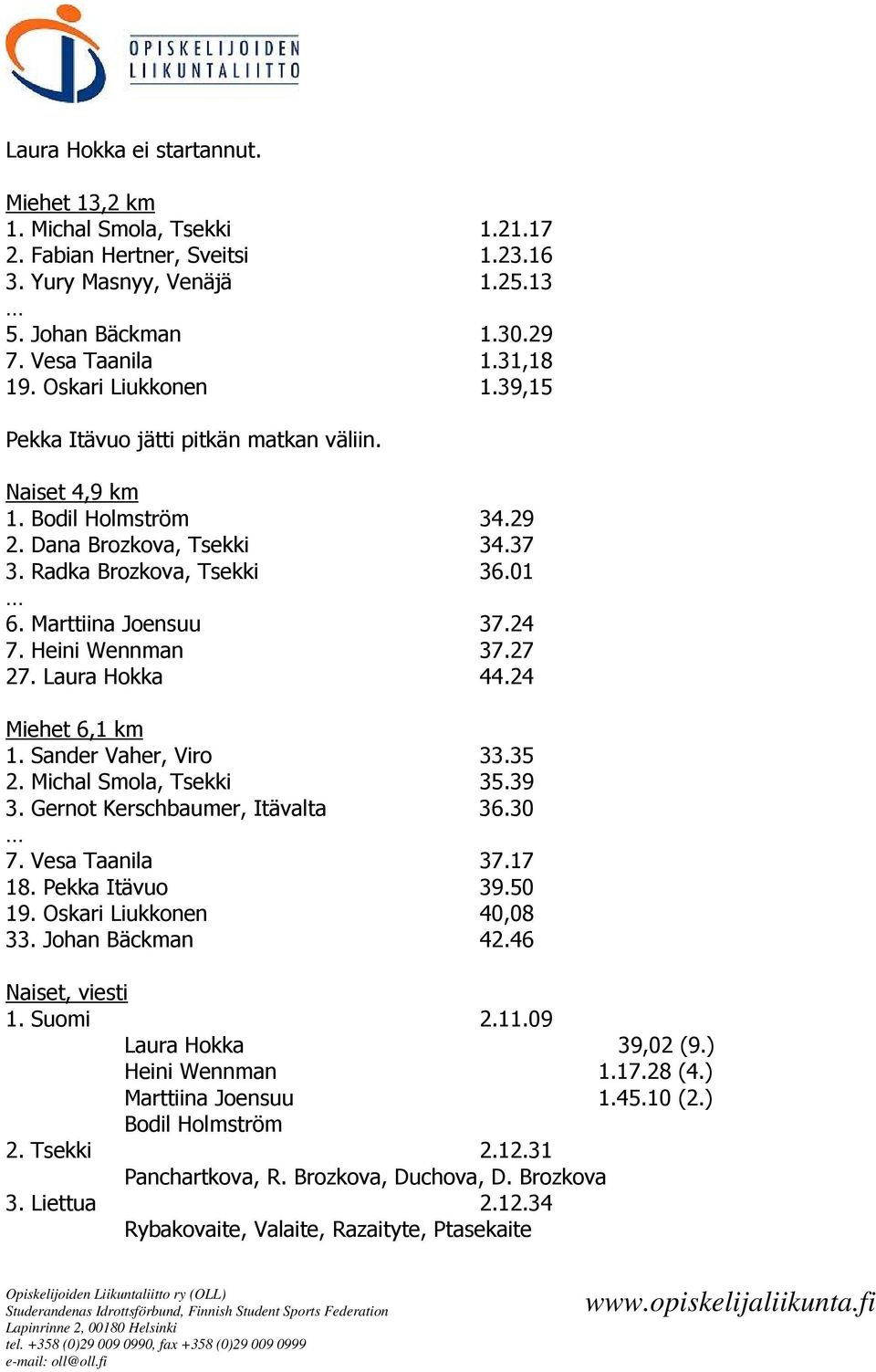 Heini Wennman 37.27 27. Laura Hokka 44.24 Miehet 6,1 km 1. Sander Vaher, Viro 33.35 2. Michal Smola, Tsekki 35.39 3. Gernot Kerschbaumer, Itävalta 36.30 7. Vesa Taanila 37.17 18. Pekka Itävuo 39.