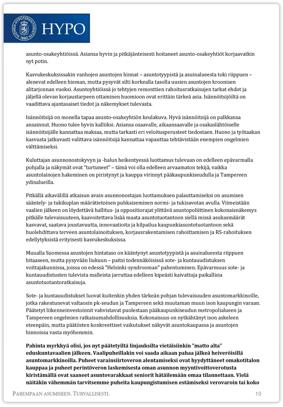 vuoksi. Asuntoyhtiöissä jo tehtyjen remonttien rahoitusratkaisujen tarkat ehdot ja jäljellä olevan korjaustarpeen ottaminen huomioon ovat erittäin tärkeä asia.