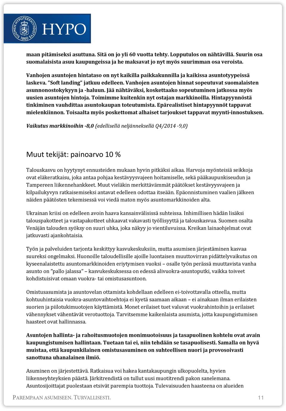 Vanhojen asuntojen hinnat sopeutuvat suomalaisten asunnonostokykyyn ja haluun. Jää nähtäväksi, koskettaako sopeutuminen jatkossa myös uusien asuntojen hintoja.