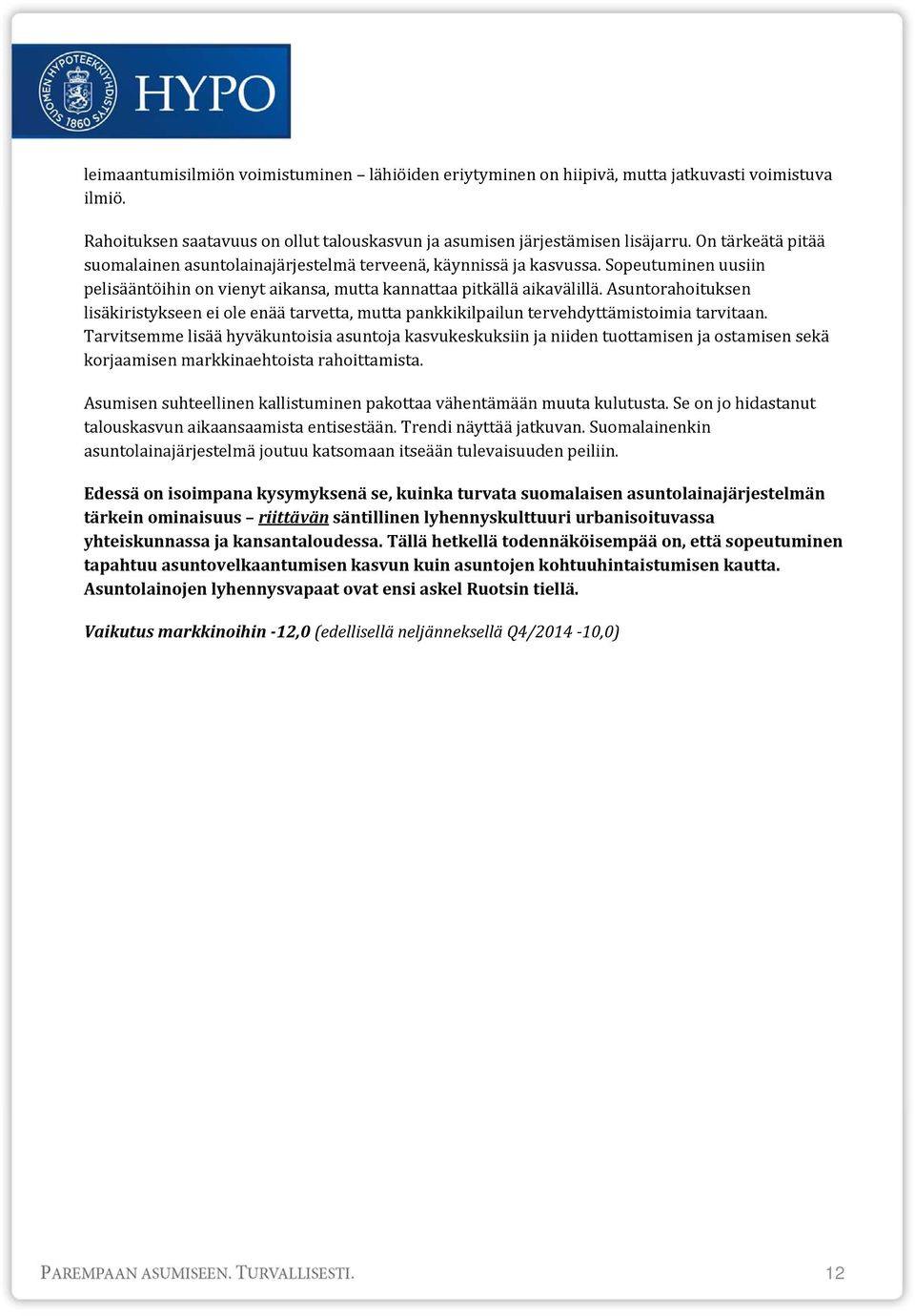 Asuntorahoituksen lisäkiristykseen ei ole enää tarvetta, mutta pankkikilpailun tervehdyttämistoimia tarvitaan.