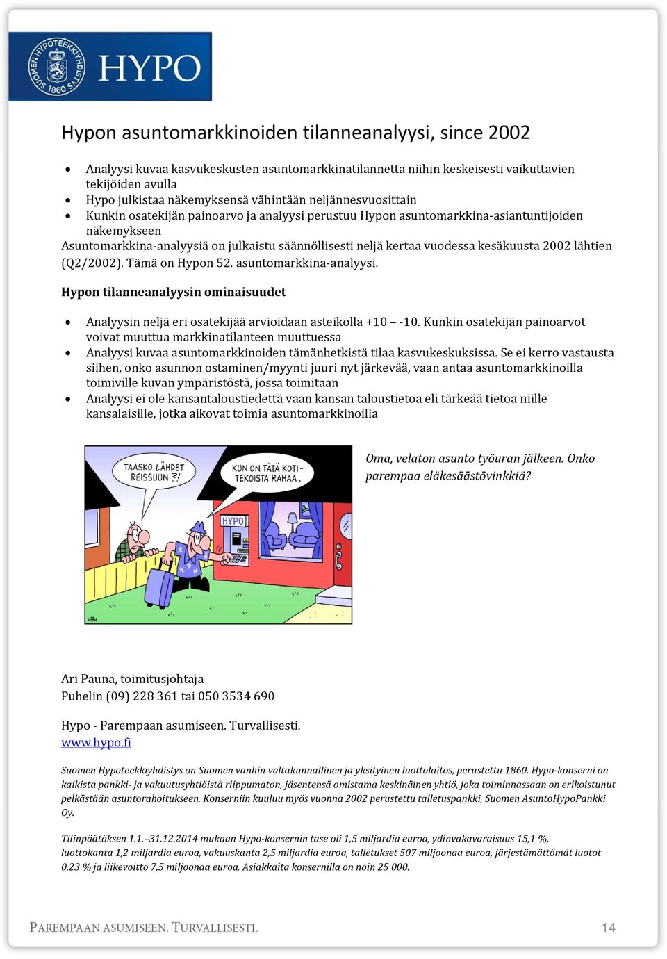 kesäkuusta 2002 lähtien (Q2/2002). Tämä on Hypon 52. asuntomarkkina analyysi. Hypon tilanneanalyysin ominaisuudet Analyysin neljä eri osatekijää arvioidaan asteikolla +10 10.