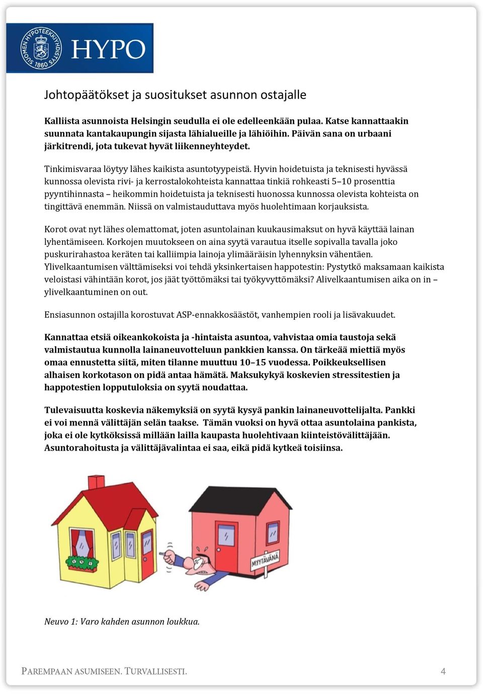 Hyvin hoidetuista ja teknisesti hyvässä kunnossa olevista rivi ja kerrostalokohteista kannattaa tinkiä rohkeasti 5 10 prosenttia pyyntihinnasta heikommin hoidetuista ja teknisesti huonossa kunnossa