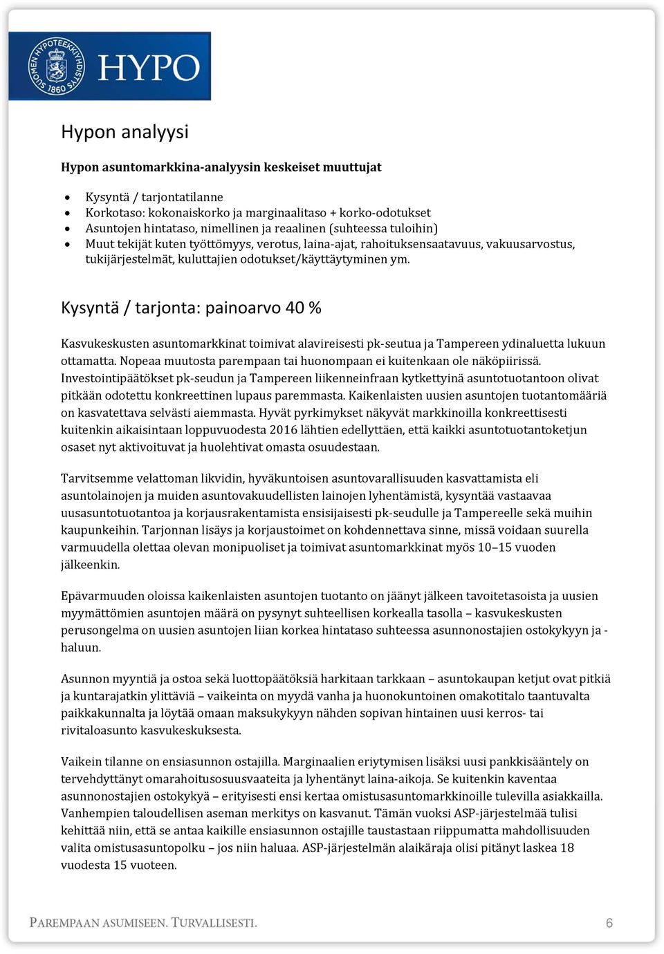 Kysyntä / tarjonta: painoarvo 40 % Kasvukeskusten asuntomarkkinat toimivat alavireisesti pk seutua ja Tampereen ydinaluetta lukuun ottamatta.