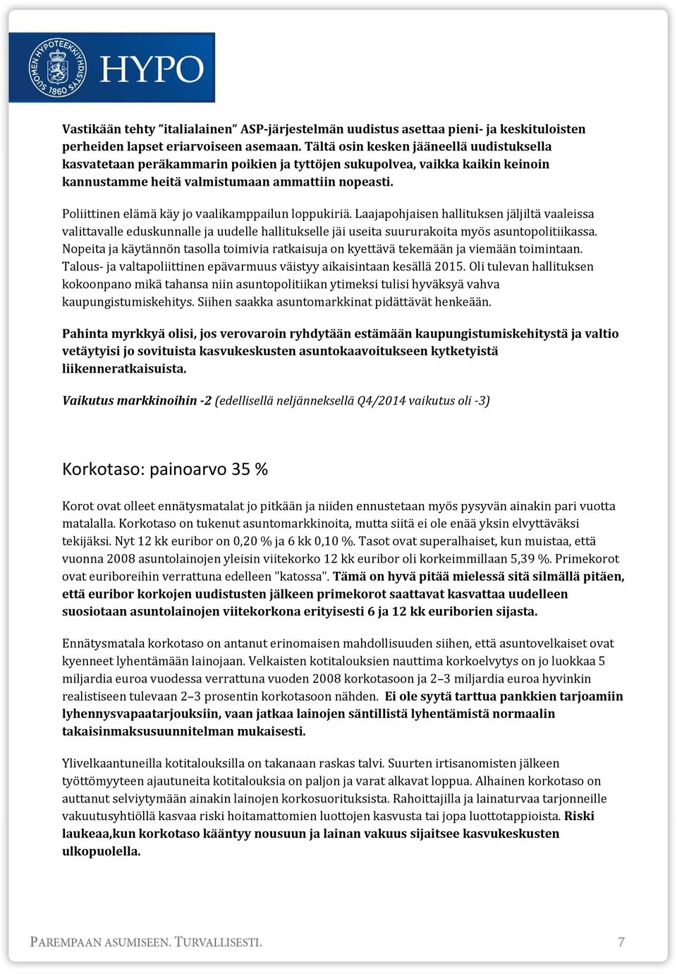 Poliittinen elämä käy jo vaalikamppailun loppukiriä. Laajapohjaisen hallituksen jäljiltä vaaleissa valittavalle eduskunnalle ja uudelle hallitukselle jäi useita suururakoita myös asuntopolitiikassa.
