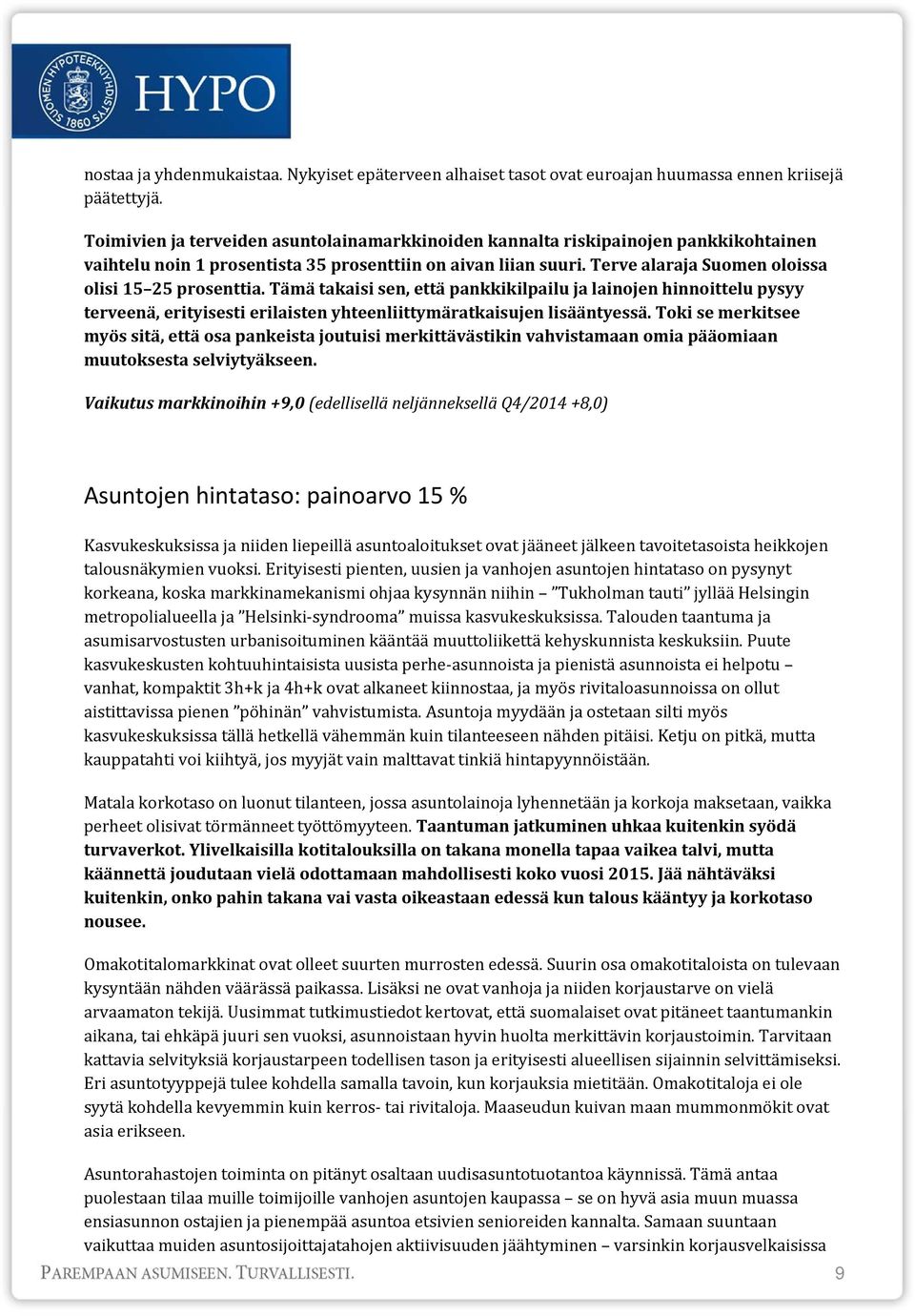 Terve alaraja Suomen oloissa olisi 15 25 prosenttia. Tämä takaisi sen, että pankkikilpailu ja lainojen hinnoittelu pysyy terveenä, erityisesti erilaisten yhteenliittymäratkaisujen lisääntyessä.
