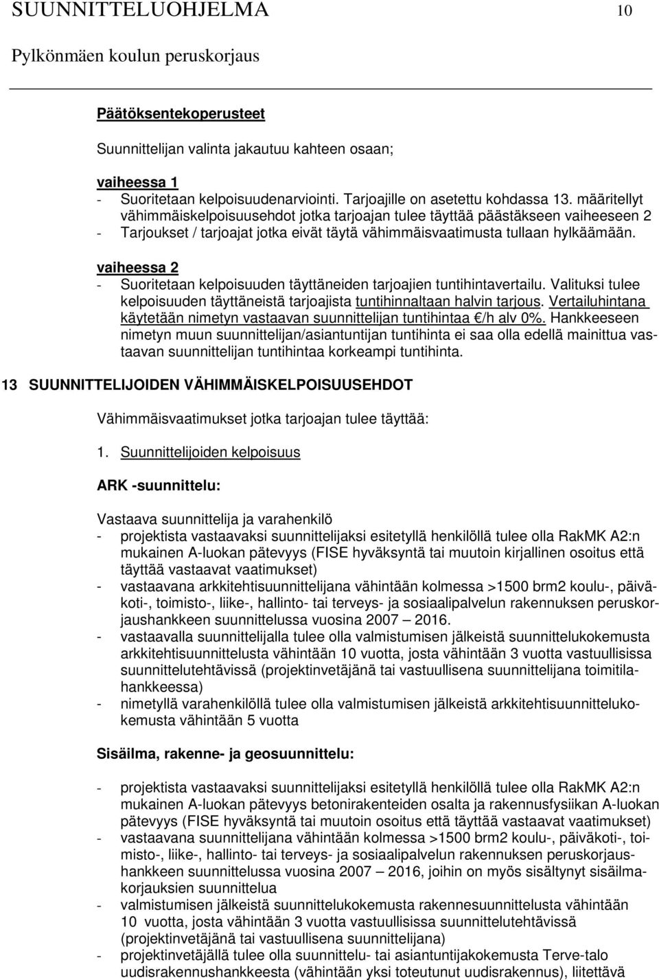 vaiheessa 2 - Suoritetaan kelpoisuuden täyttäneiden tarjoajien tuntihintavertailu. Valituksi tulee kelpoisuuden täyttäneistä tarjoajista tuntihinnaltaan halvin tarjous.