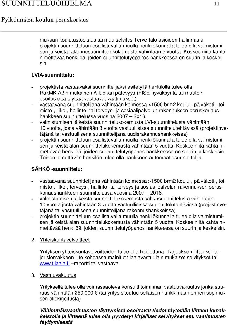 LVIA-suunnittelu: - projektista vastaavaksi suunnittelijaksi esitetyllä henkilöllä tulee olla RakMK A2:n mukainen A-luokan pätevyys (FISE hyväksyntä tai muutoin osoitus että täyttää vastaavat