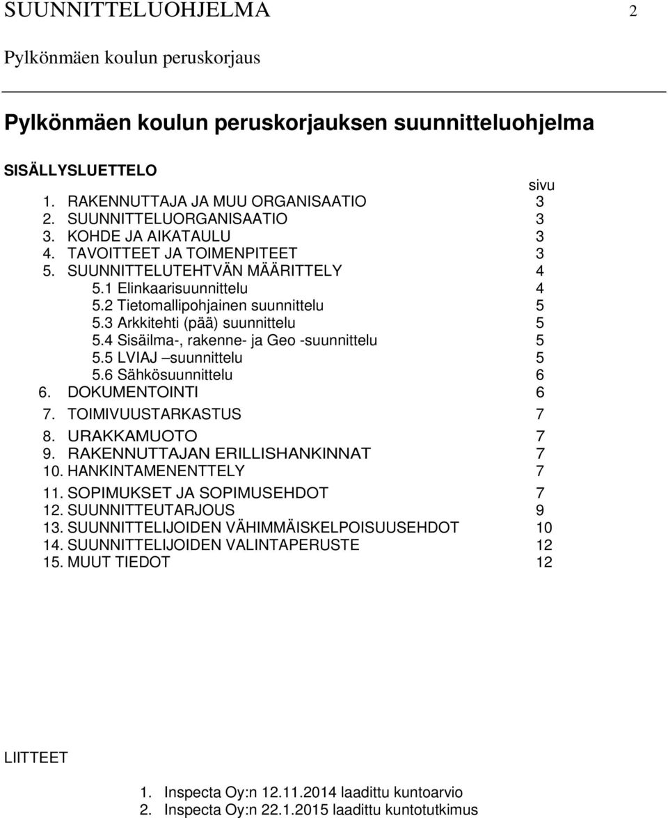 4 Sisäilma-, rakenne- ja Geo -suunnittelu 5 5.5 LVIAJ suunnittelu 5 5.6 Sähkösuunnittelu 6 6. DOKUMENTOINTI 6 7. TOIMIVUUSTARKASTUS 7 8. URAKKAMUOTO 7 9. RAKENNUTTAJAN ERILLISHANKINNAT 7 10.