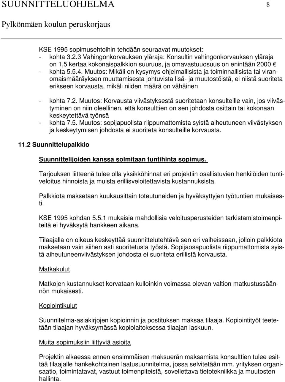 Muutos: Mikäli on kysymys ohjelmallisista ja toiminnallisista tai viranomaismääräyksen muuttamisesta johtuvista lisä- ja muutostöistä, ei niistä suoriteta erikseen korvausta, mikäli niiden määrä on