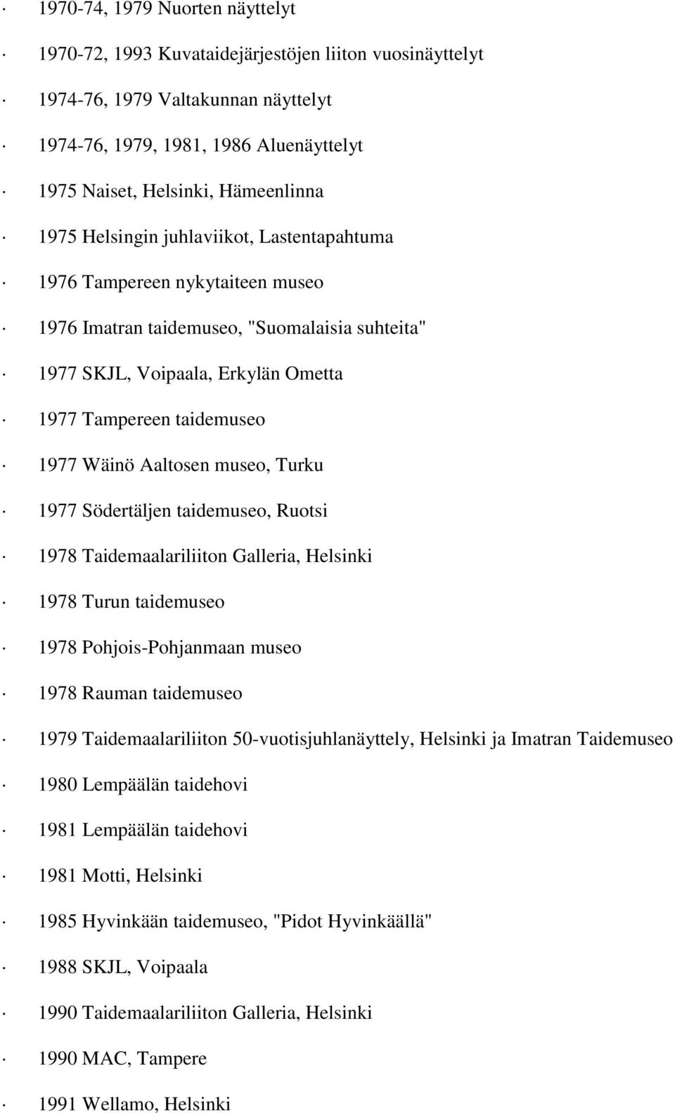 Aaltosen museo, Turku 1977 Södertäljen taidemuseo, Ruotsi 1978 Taidemaalariliiton Galleria, Helsinki 1978 Turun taidemuseo 1978 Pohjois-Pohjanmaan museo 1978 Rauman taidemuseo 1979 Taidemaalariliiton