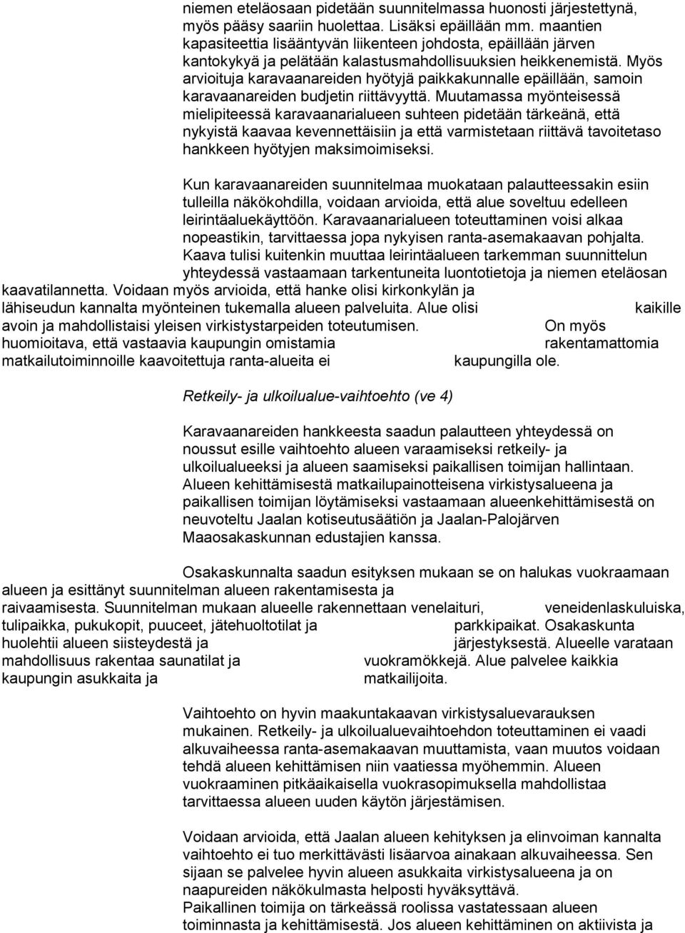 Myös arvioituja karavaanareiden hyötyjä paikkakunnalle epäillään, samoin karavaanareiden budjetin riittävyyttä.