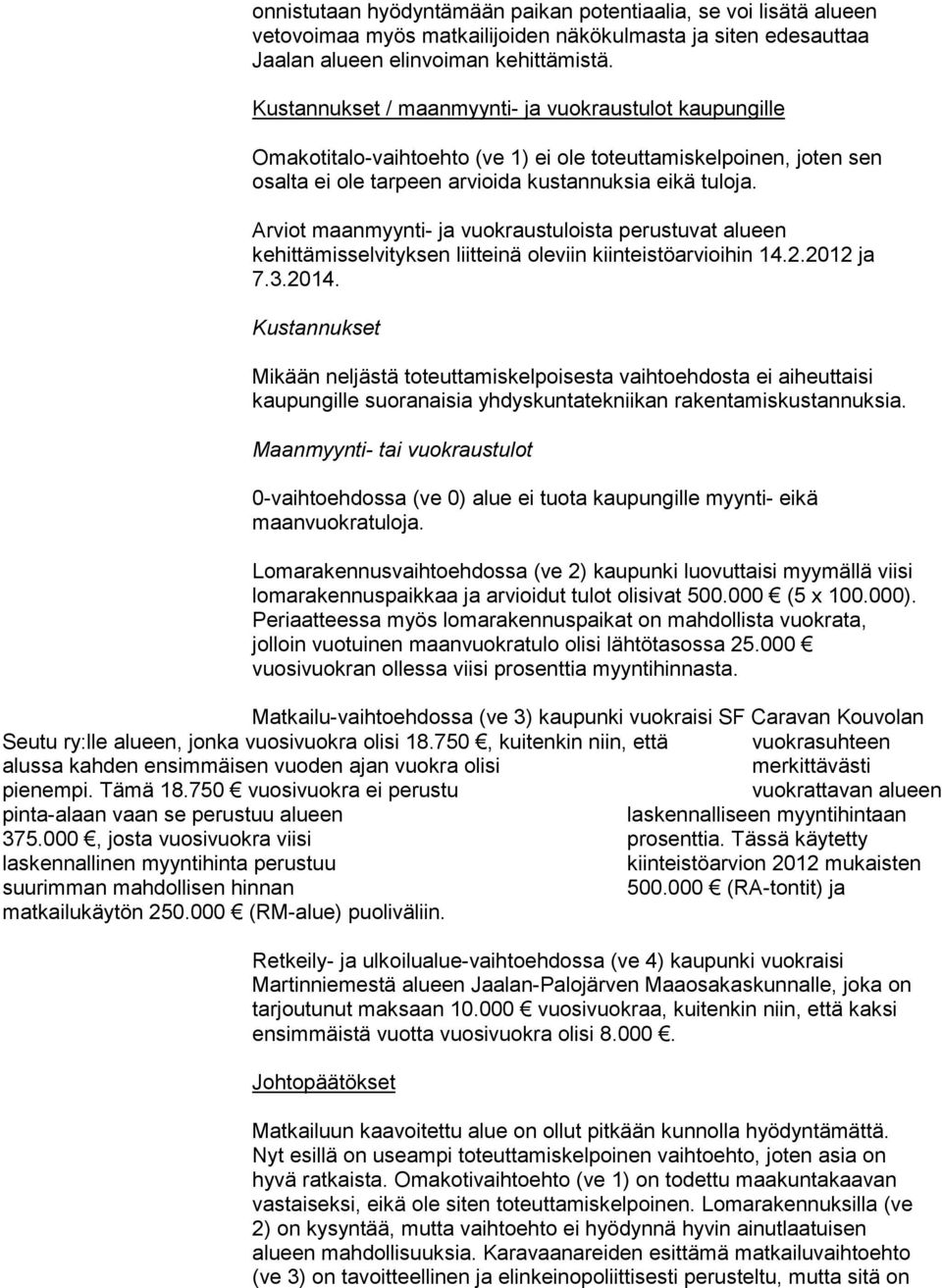 Arviot maanmyynti- ja vuokraustuloista perustuvat alueen kehittämisselvityksen liitteinä oleviin kiinteistöarvioihin 14.2.2012 ja 7.3.2014.