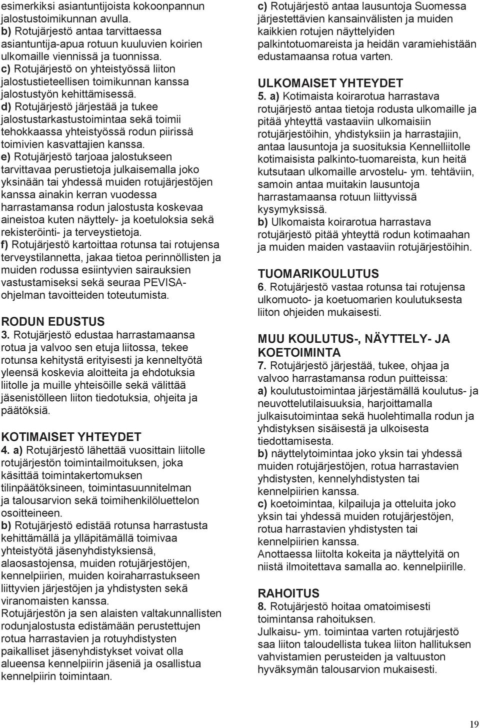 d) Rotujärjestö järjestää ja tukee jalostustarkastustoimintaa sekä toimii tehokkaassa yhteistyössä rodun piirissä toimivien kasvattajien kanssa.