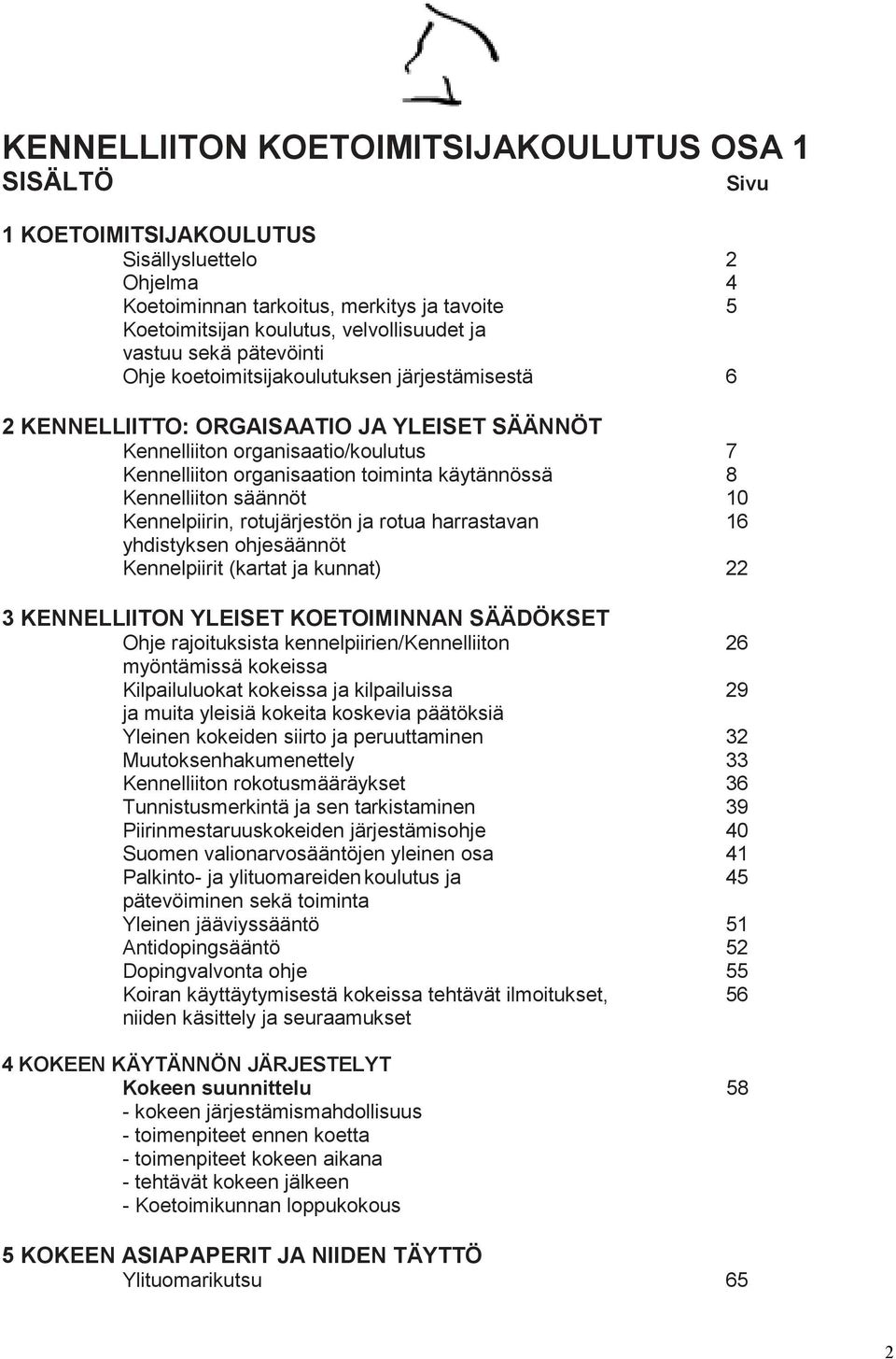 käytännössä 8 Kennelliiton säännöt 10 Kennelpiirin, rotujärjestön ja rotua harrastavan 16 yhdistyksen ohjesäännöt Kennelpiirit (kartat ja kunnat) 22 3 KENNELLIITON YLEISET KOETOIMINNAN SÄÄDÖKSET Ohje