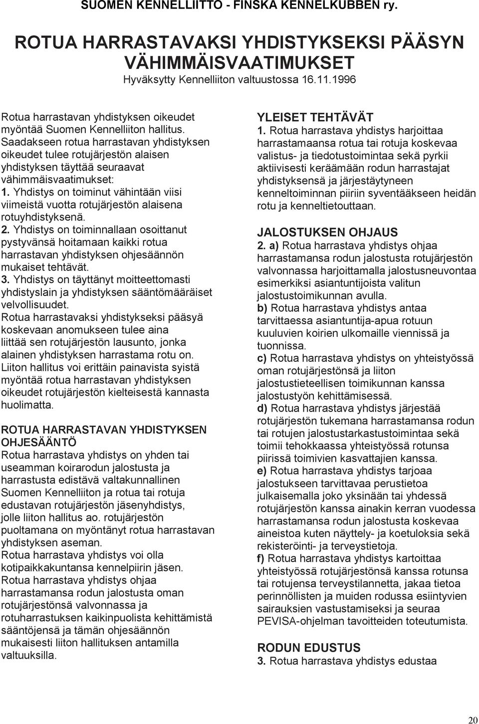 Saadakseen rotua harrastavan yhdistyksen oikeudet tulee rotujärjestön alaisen yhdistyksen täyttää seuraavat vähimmäisvaatimukset: 1.