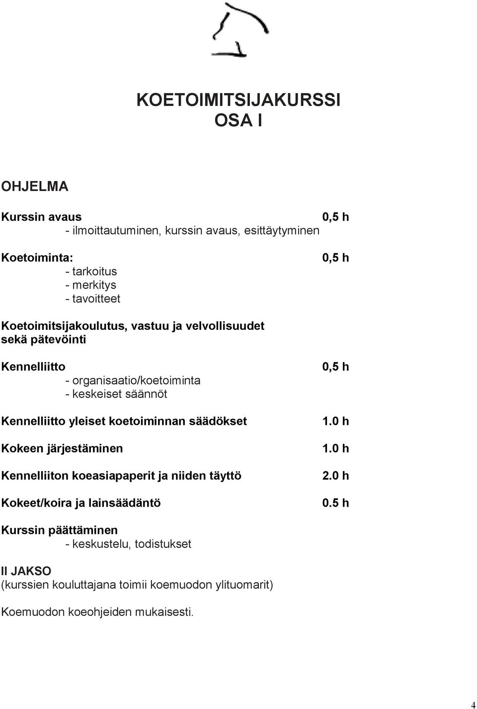 Kennelliitto yleiset koetoiminnan säädökset Kokeen järjestäminen Kennelliiton koeasiapaperit ja niiden täyttö Kokeet/koira ja lainsäädäntö 0,5 h 1.