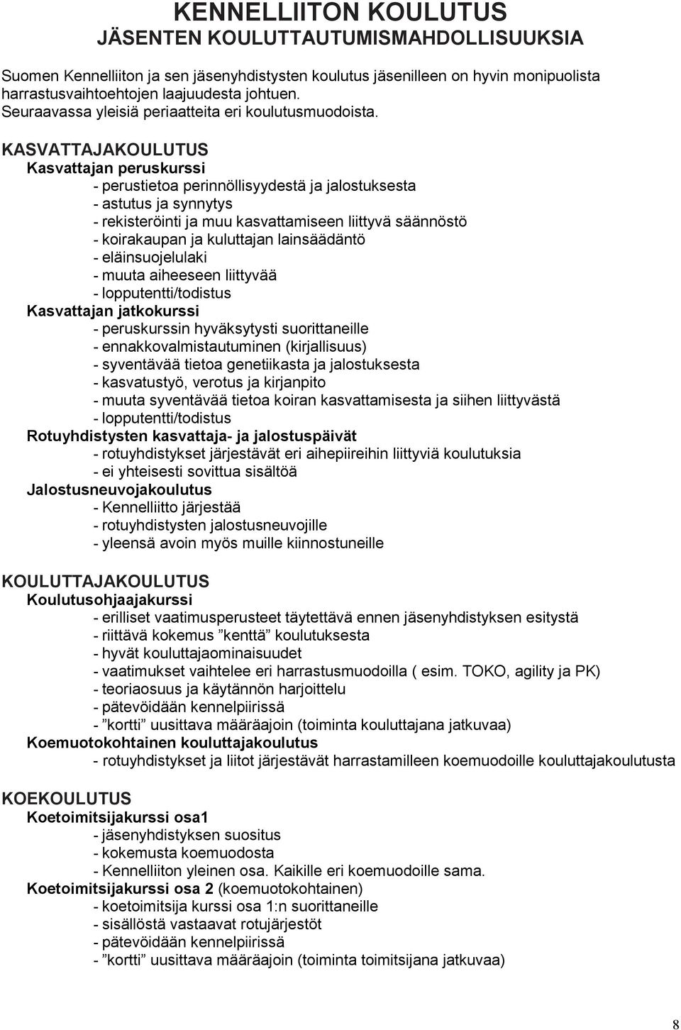 KASVATTAJAKOULUTUS Kasvattajan peruskurssi - perustietoa perinnöllisyydestä ja jalostuksesta - astutus ja synnytys - rekisteröinti ja muu kasvattamiseen liittyvä säännöstö - koirakaupan ja kuluttajan