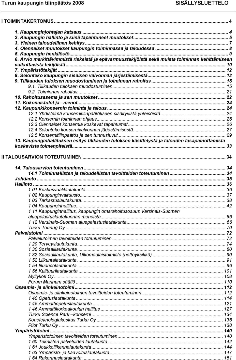 Arvio merkittävimmistä riskeistä ja epävarmuustekijöistä sekä muista toiminnan kehittämiseen vaikuttavista tekijöistä... 10 7. Ympäristötekijät... 12 8.