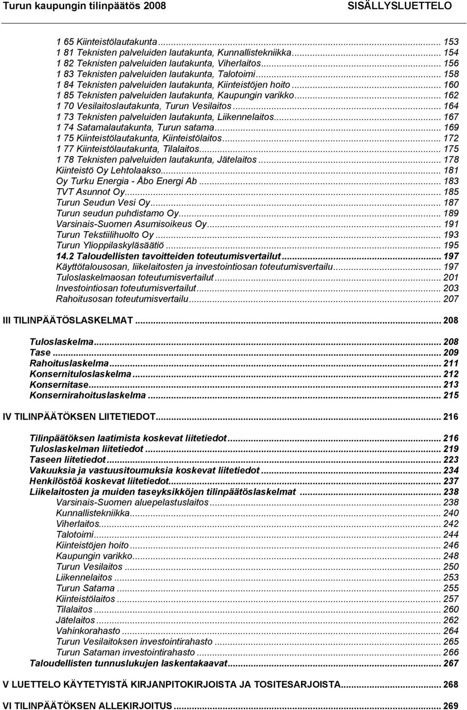 .. 162 1 70 Vesilaitoslautakunta, Turun Vesilaitos... 164 1 73 Teknisten palveluiden lautakunta, Liikennelaitos... 167 1 74 Satamalautakunta, Turun satama.