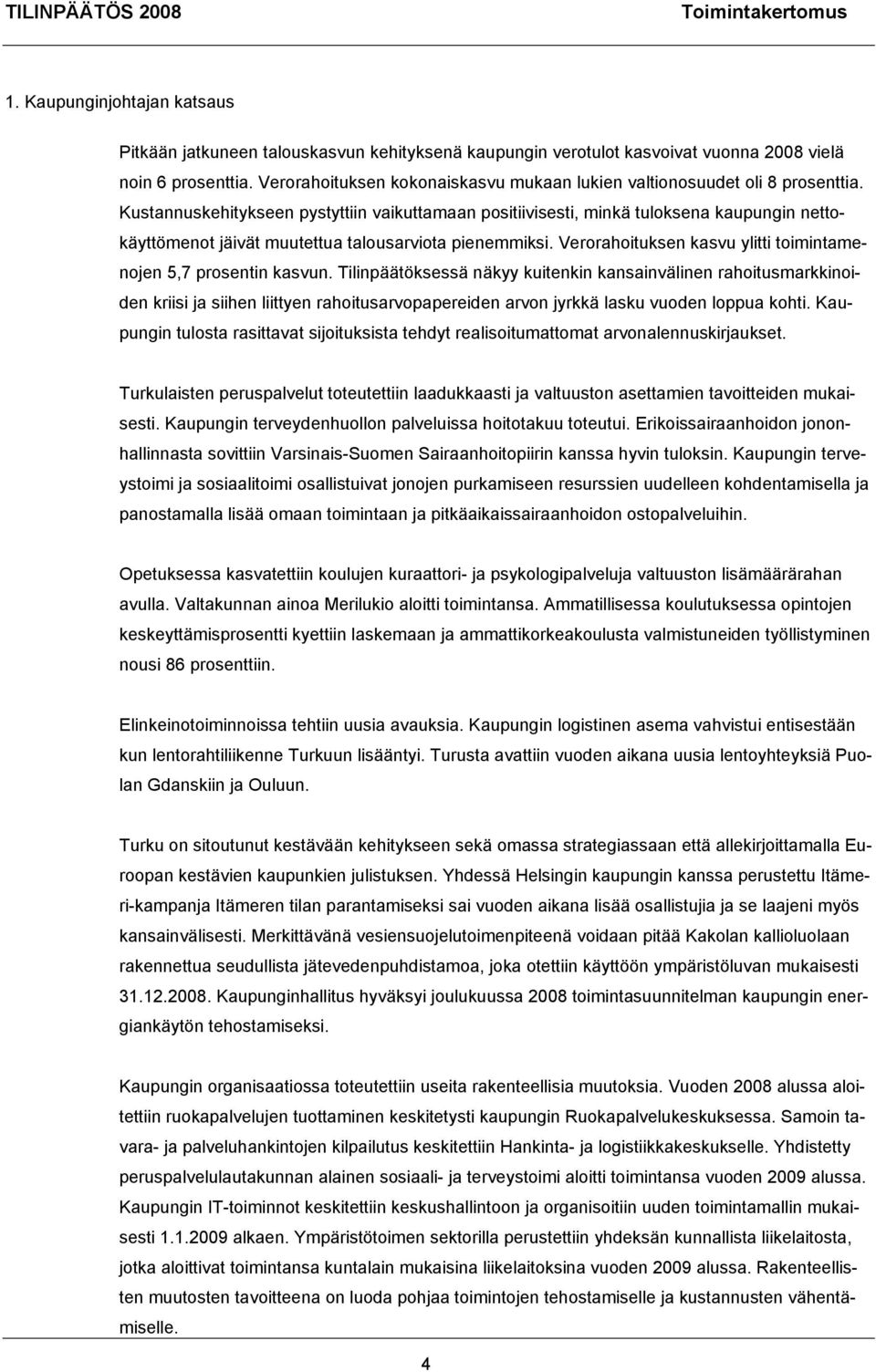 Kustannuskehitykseen pystyttiin vaikuttamaan positiivisesti, minkä tuloksena kaupungin nettokäyttömenot jäivät muutettua talousarviota pienemmiksi.